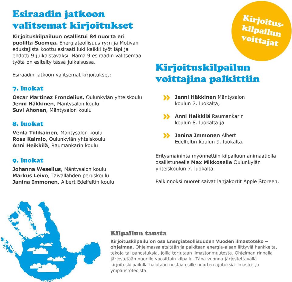 Esiraadin jatkoon valitsemat kirjoitukset: 7. luokat Oscar Martinez Frondelius, Oulunkylän yhteiskoulu Jenni Häkkinen, Mäntysalon koulu Suvi Ahonen, Mäntysalon koulu 8.