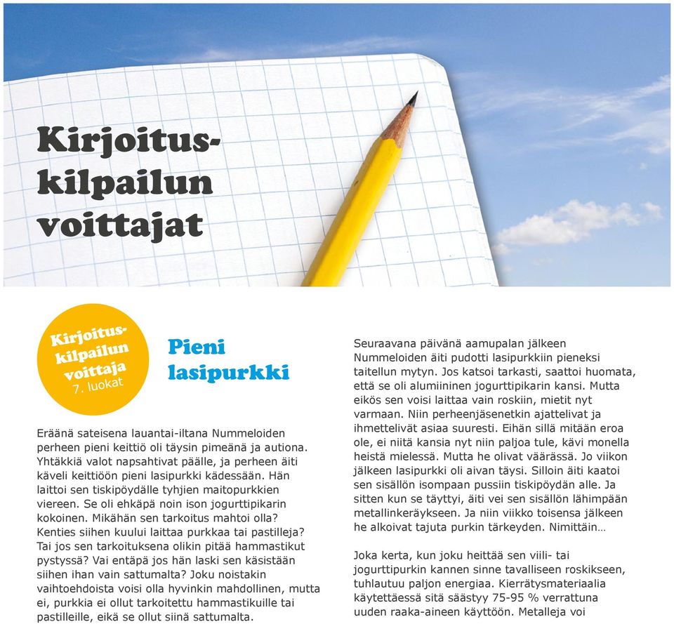 Se oli ehkäpä noin ison jogurttipikarin kokoinen. Mikähän sen tarkoitus mahtoi olla? Kenties siihen kuului laittaa purkkaa tai pastilleja? Tai jos sen tarkoituksena olikin pitää hammastikut pystyssä?