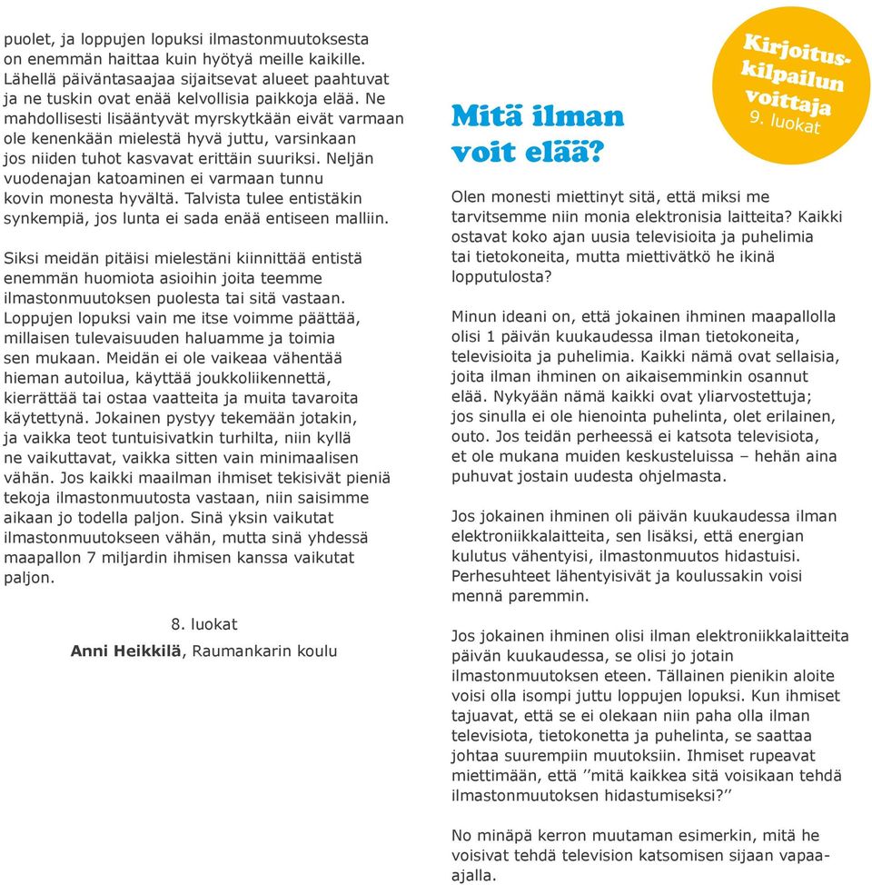 Neljän vuodenajan katoaminen ei varmaan tunnu kovin monesta hyvältä. Talvista tulee entistäkin synkempiä, jos lunta ei sada enää entiseen malliin.