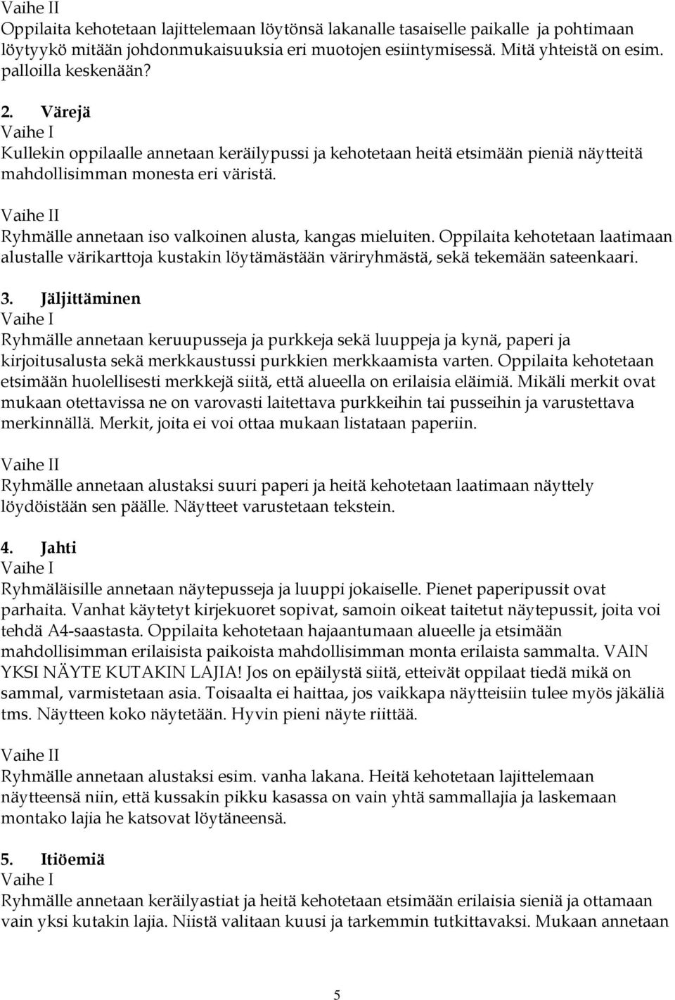 Oppilaita kehotetaan laatimaan alustalle värikarttoja kustakin löytämästään väriryhmästä, sekä tekemään sateenkaari. 3.