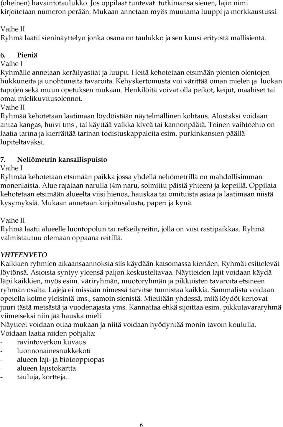 Heitä kehotetaan etsimään pienten olentojen hukkuneita ja unohtuneita tavaroita. Kehyskertomusta voi värittää oman mielen ja luokan tapojen sekä muun opetuksen mukaan.