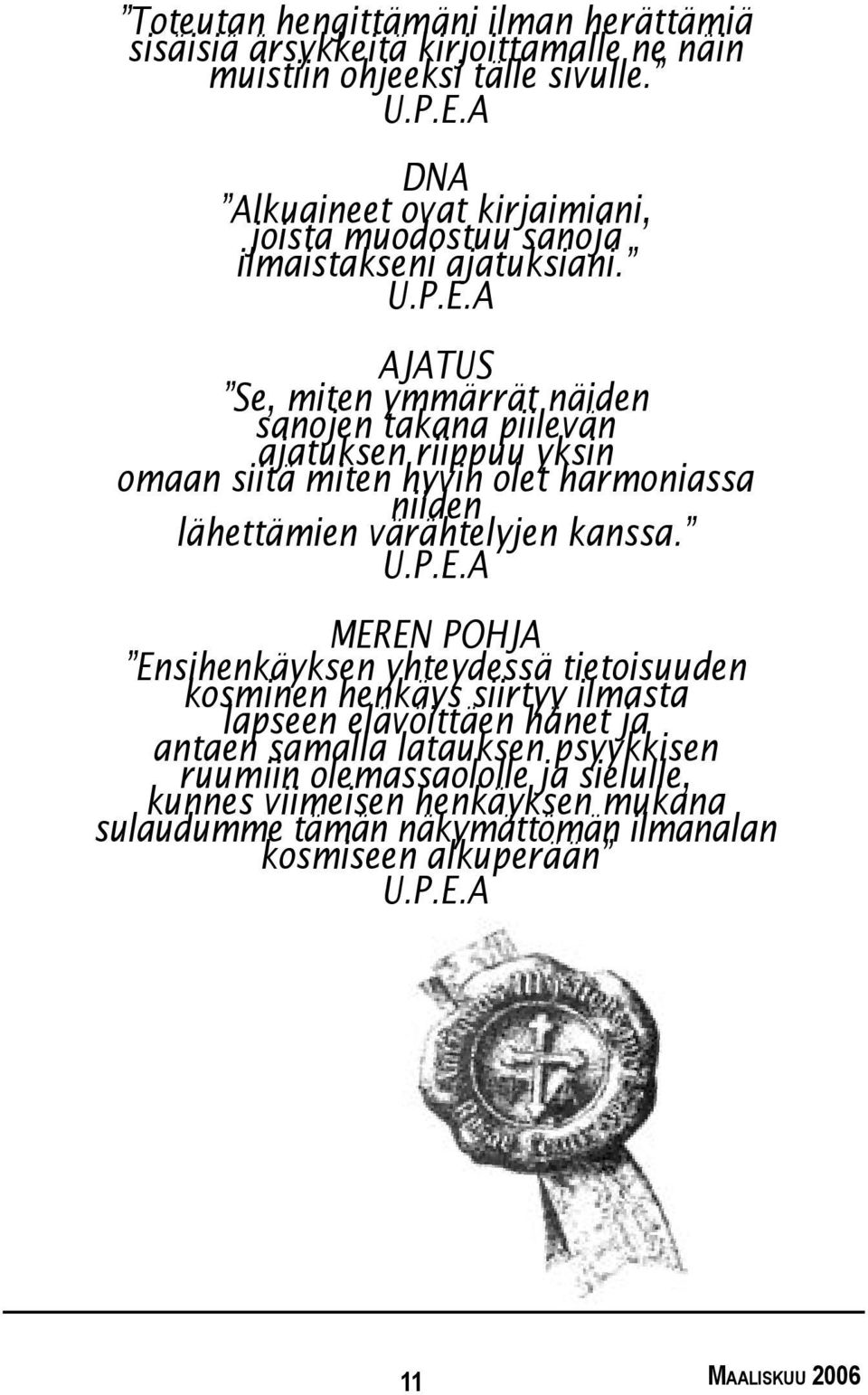 A AJATUS Se, miten ymmärrät näiden sanojen takana piilevän ajatuksen riippuu yksin omaan siitä miten hyvin olet harmoniassa niiden lähettämien värähtelyjen kanssa. U.P.E.