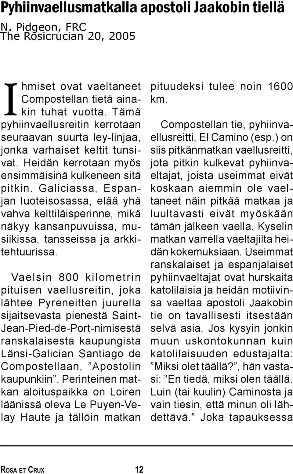 Galiciassa, Espanjan luoteisosassa, elää yhä vahva kelttiläisperinne, mikä näkyy kansanpuvuissa, musiikissa, tansseissa ja arkkitehtuurissa.