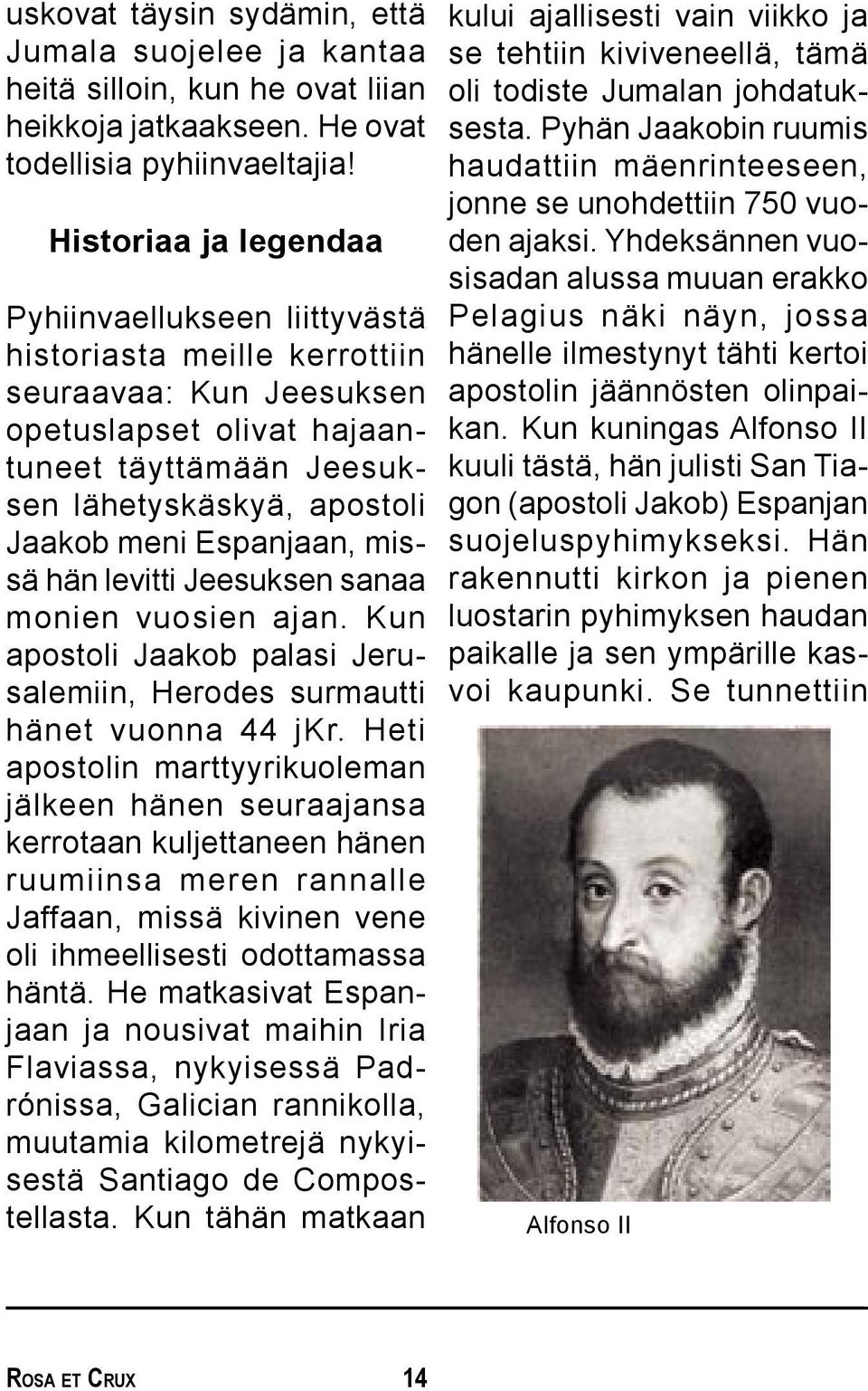 Espanjaan, missä hän levitti Jeesuksen sanaa monien vuosien ajan. Kun apostoli Jaakob palasi Jerusalemiin, Herodes surmautti hänet vuonna 44 jkr.