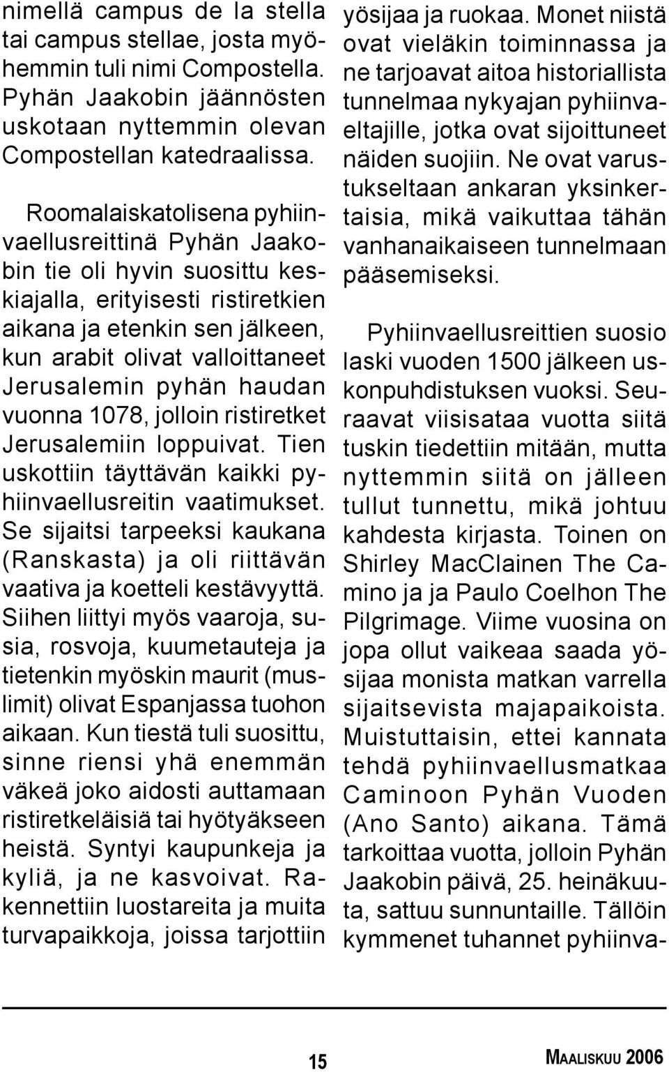 haudan vuonna 1078, jolloin ristiretket Jerusalemiin loppuivat. Tien uskottiin täyttävän kaikki pyhiinvaellusreitin vaatimukset.