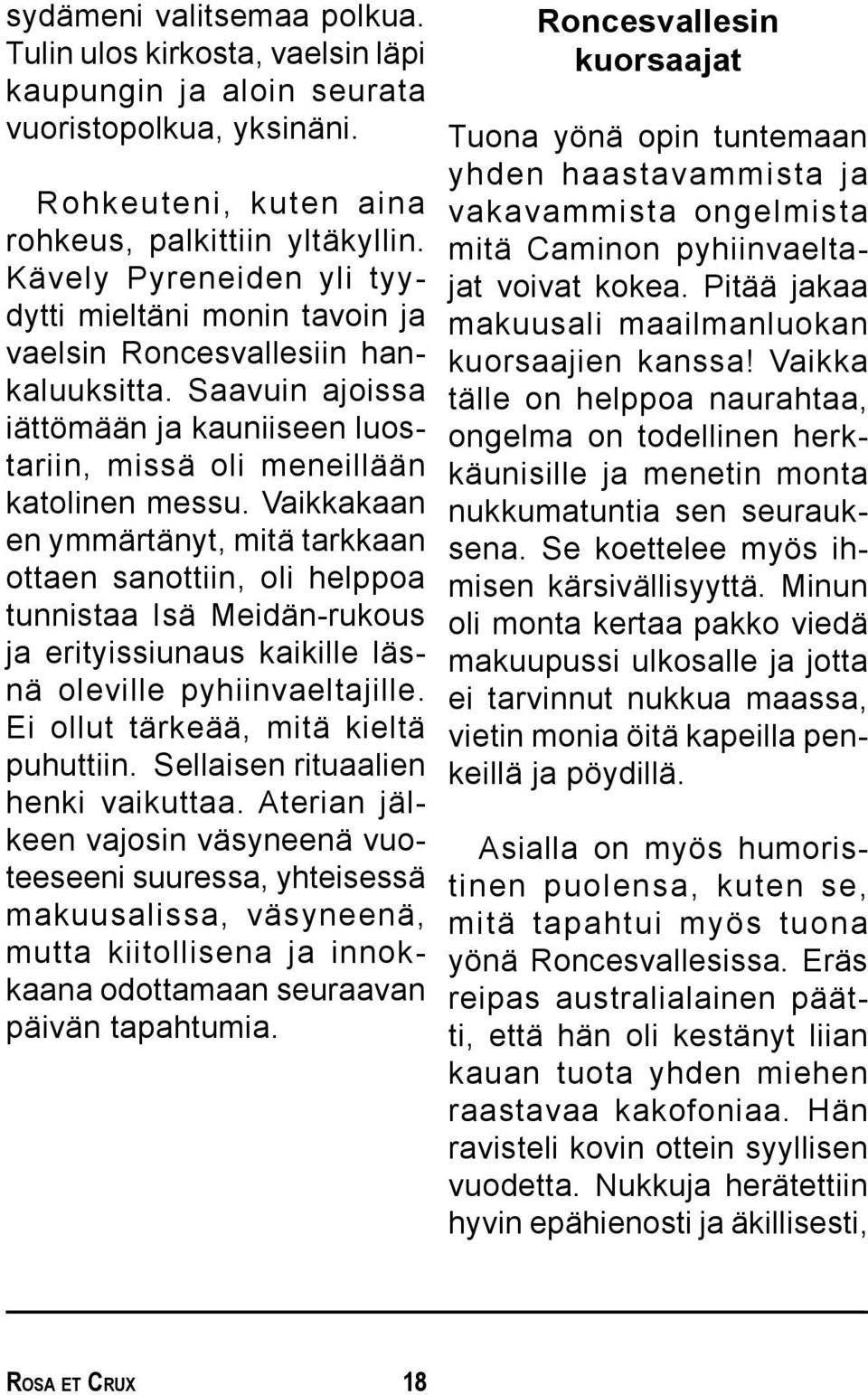 Vaikkakaan en ymmärtänyt, mitä tarkkaan ottaen sanottiin, oli helppoa tunnistaa Isä Meidän-rukous ja erityissiunaus kaikille läsnä oleville pyhiinvaeltajille. Ei ollut tärkeää, mitä kieltä puhuttiin.