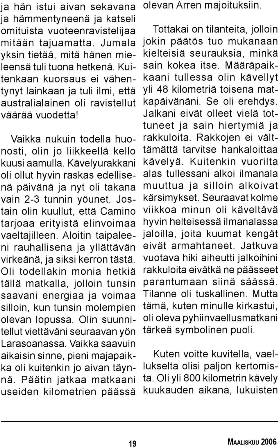 Kävelyurakkani oli ollut hyvin raskas edellisenä päivänä ja nyt oli takana vain 2-3 tunnin yöunet. Jostain olin kuullut, että Camino tarjoaa erityistä elinvoimaa vaeltajilleen.