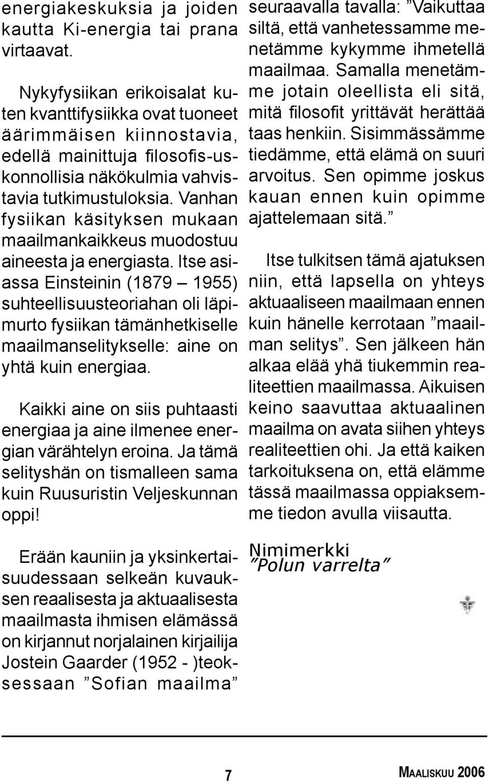 Vanhan fysiikan käsityksen mukaan maailmankaikkeus muodostuu aineesta ja energiasta.