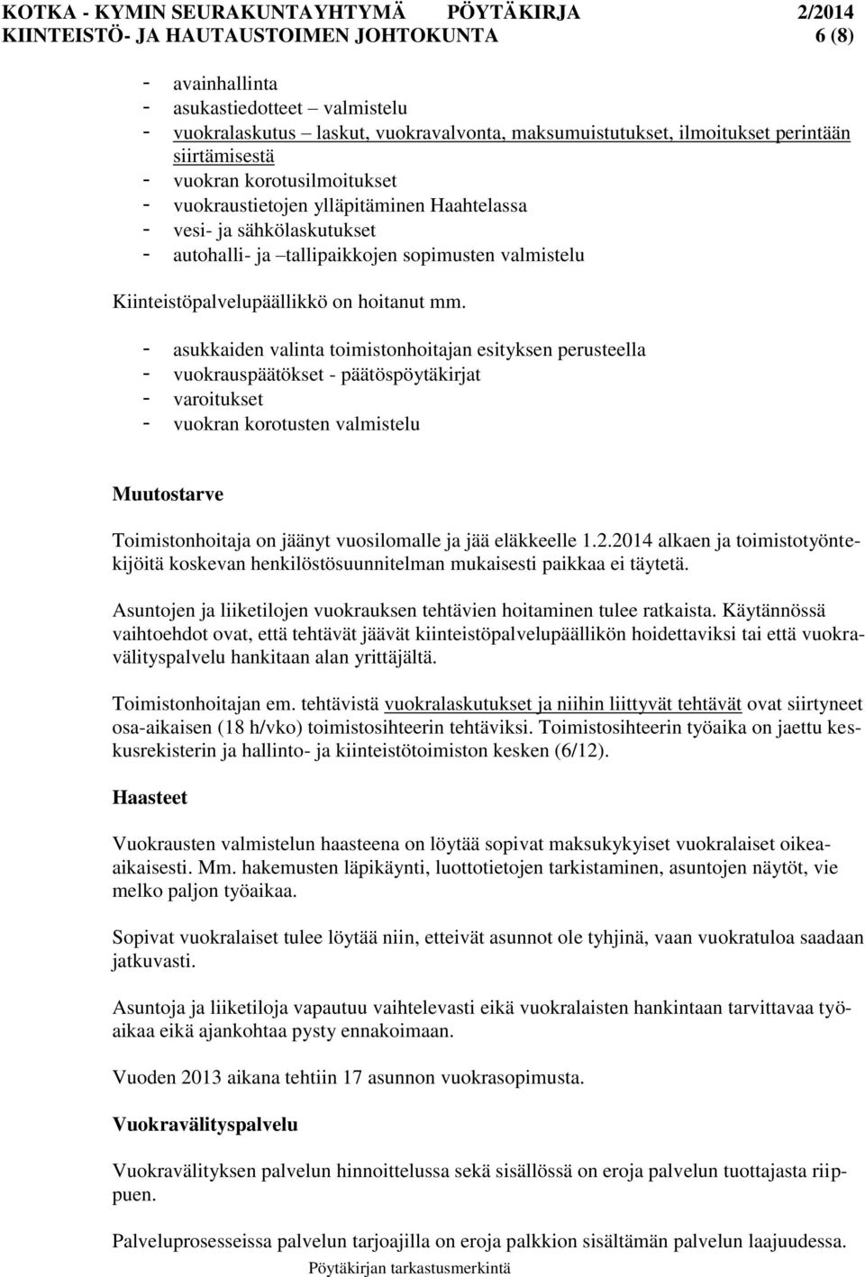 - asukkaiden valinta toimistonhoitajan esityksen perusteella - vuokrauspäätökset - päätöspöytäkirjat - varoitukset - vuokran korotusten valmistelu Muutostarve Toimistonhoitaja on jäänyt vuosilomalle