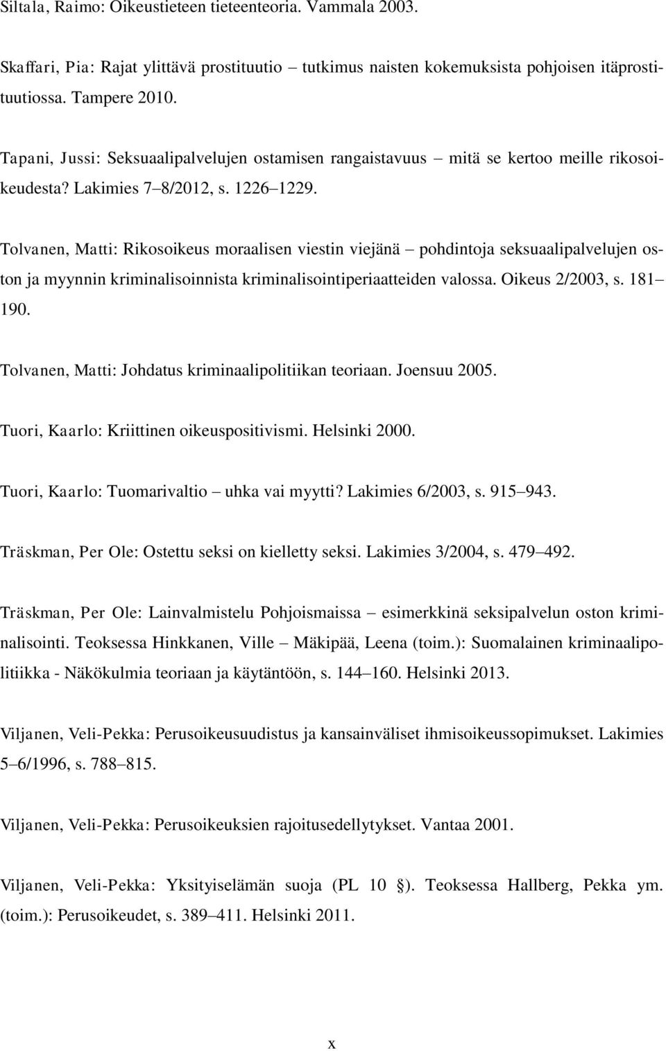 Tolvanen, Matti: Rikosoikeus moraalisen viestin viejänä pohdintoja seksuaalipalvelujen oston ja myynnin kriminalisoinnista kriminalisointiperiaatteiden valossa. Oikeus 2/2003, s. 181 190.