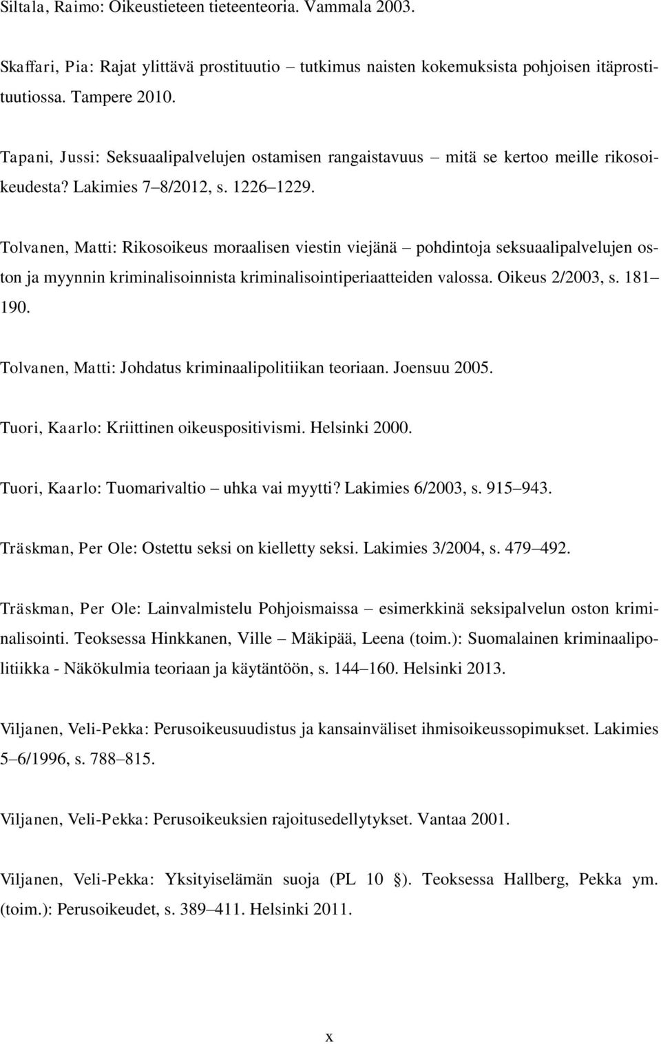 Tolvanen, Matti: Rikosoikeus moraalisen viestin viejänä pohdintoja seksuaalipalvelujen oston ja myynnin kriminalisoinnista kriminalisointiperiaatteiden valossa. Oikeus 2/2003, s. 181 190.