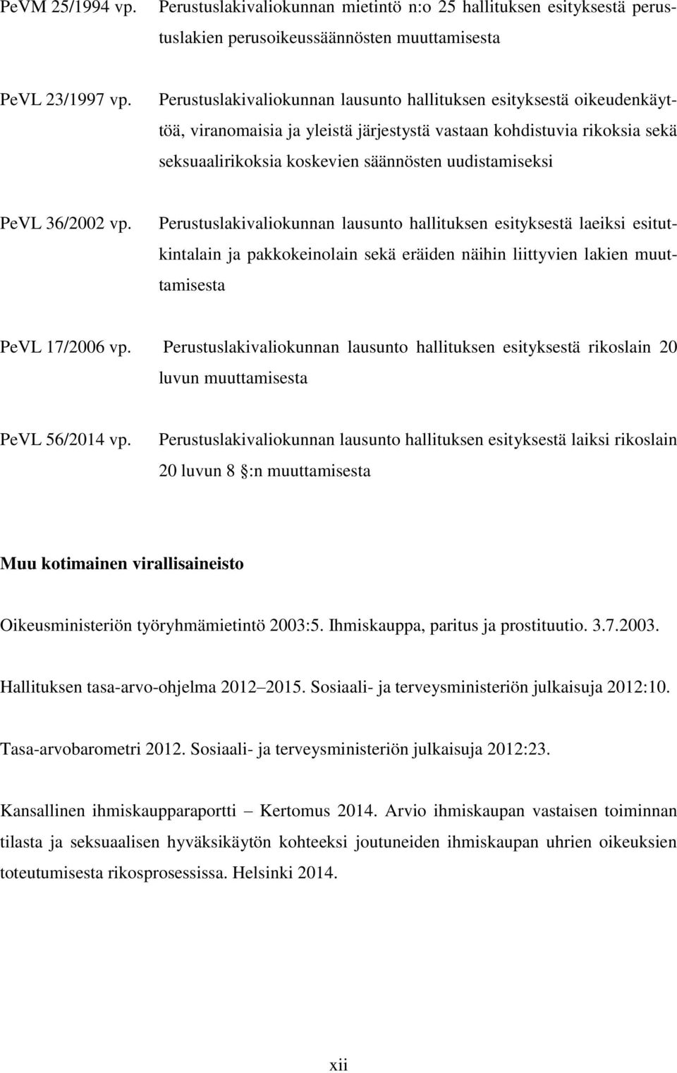 PeVL 36/2002 vp. Perustuslakivaliokunnan lausunto hallituksen esityksestä laeiksi esitutkintalain ja pakkokeinolain sekä eräiden näihin liittyvien lakien muuttamisesta PeVL 17/2006 vp.