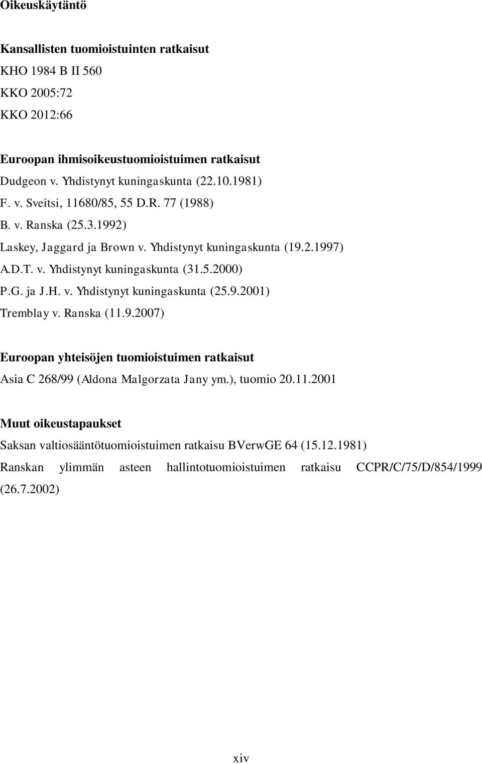 G. ja J.H. v. Yhdistynyt kuningaskunta (25.9.2001) Tremblay v. Ranska (11.9.2007) Euroopan yhteisöjen tuomioistuimen ratkaisut Asia C 268/99 (Aldona Malgorzata Jany ym.), tuomio 20.11.2001 Muut oikeustapaukset Saksan valtiosääntötuomioistuimen ratkaisu BVerwGE 64 (15.