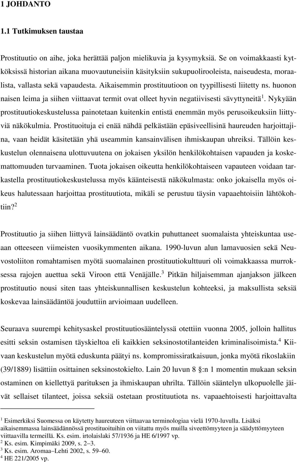 Aikaisemmin prostituutioon on tyypillisesti liitetty ns. huonon naisen leima ja siihen viittaavat termit ovat olleet hyvin negatiivisesti sävyttyneitä 1.