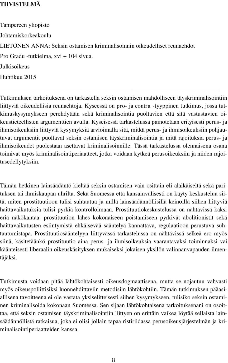 Kyseessä on pro- ja contra -tyyppinen tutkimus, jossa tutkimuskysymykseen perehdytään sekä kriminalisointia puoltavien että sitä vastustavien oikeustieteellisten argumenttien avulla.