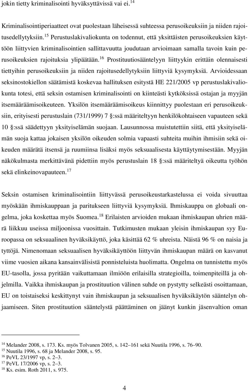 ylipäätään. 16 Prostituutiosääntelyyn liittyykin erittäin olennaisesti tiettyihin perusoikeuksiin ja niiden rajoitusedellytyksiin liittyviä kysymyksiä.