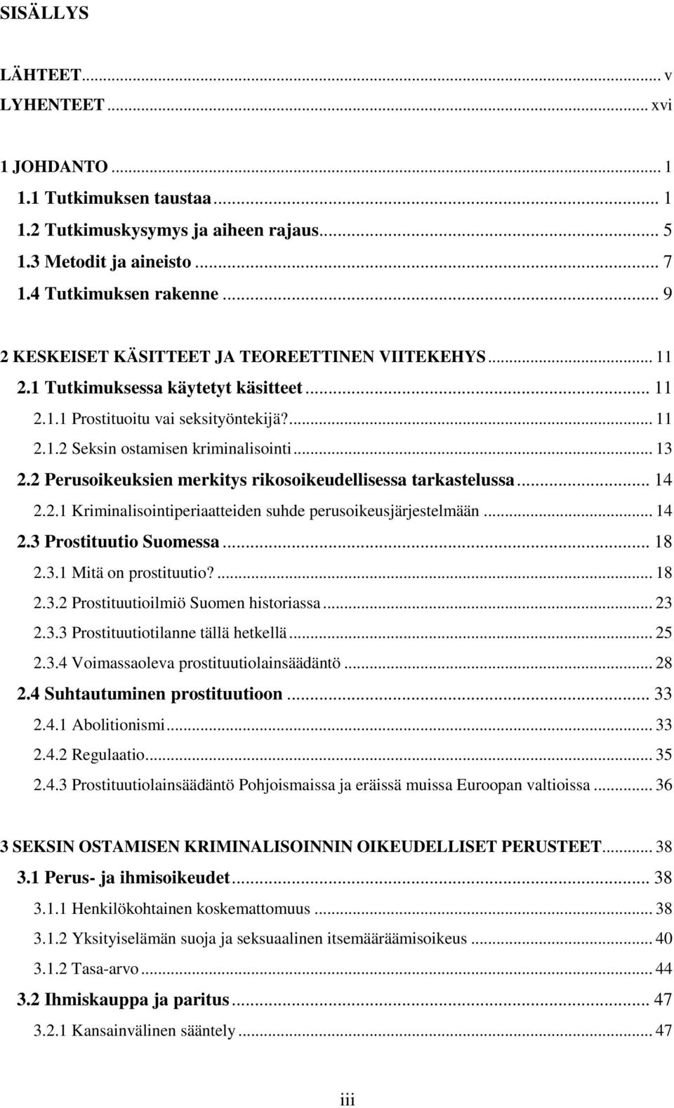 2 Perusoikeuksien merkitys rikosoikeudellisessa tarkastelussa... 14 2.2.1 Kriminalisointiperiaatteiden suhde perusoikeusjärjestelmään... 14 2.3 Prostituutio Suomessa... 18 2.3.1 Mitä on prostituutio?
