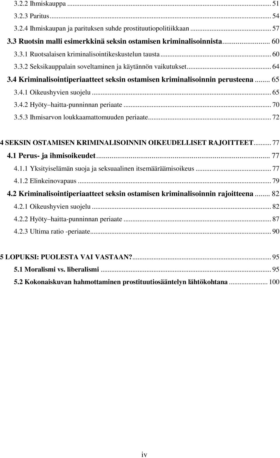 .. 70 3.5.3 Ihmisarvon loukkaamattomuuden periaate... 72 4 SEKSIN OSTAMISEN KRIMINALISOINNIN OIKEUDELLISET RAJOITTEET... 77 4.1 Perus- ja ihmisoikeudet... 77 4.1.1 Yksityiselämän suoja ja seksuaalinen itsemääräämisoikeus.