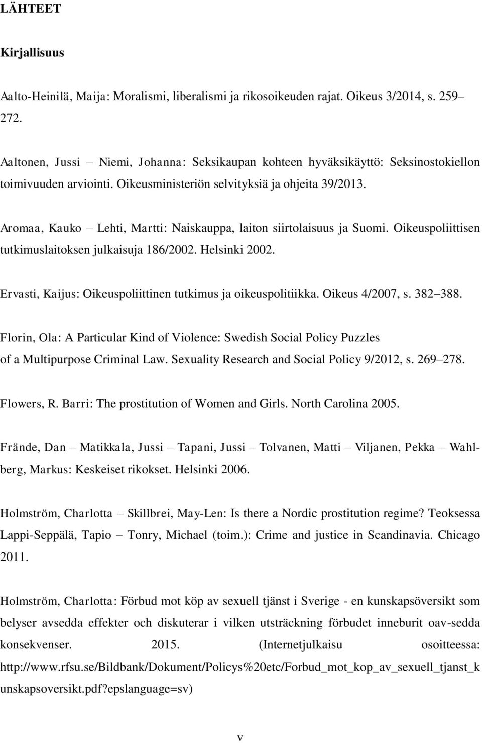 Aromaa, Kauko Lehti, Martti: Naiskauppa, laiton siirtolaisuus ja Suomi. Oikeuspoliittisen tutkimuslaitoksen julkaisuja 186/2002. Helsinki 2002.