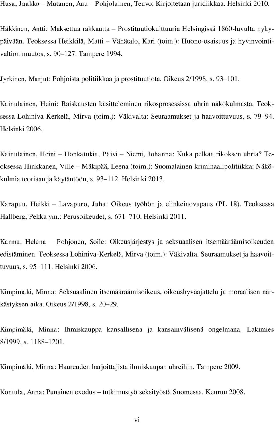 93 101. Kainulainen, Heini: Raiskausten käsitteleminen rikosprosessissa uhrin näkökulmasta. Teoksessa Lohiniva-Kerkelä, Mirva (toim.): Väkivalta: Seuraamukset ja haavoittuvuus, s. 79 94.