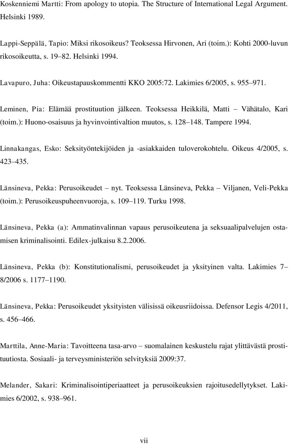 Teoksessa Heikkilä, Matti Vähätalo, Kari (toim.): Huono-osaisuus ja hyvinvointivaltion muutos, s. 128 148. Tampere 1994. Linnakangas, Esko: Seksityöntekijöiden ja -asiakkaiden tuloverokohtelu.