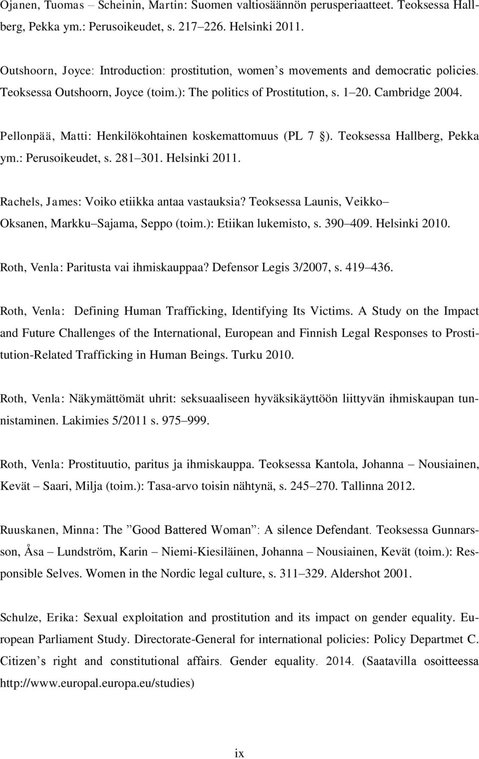 Pellonpää, Matti: Henkilökohtainen koskemattomuus (PL 7 ). Teoksessa Hallberg, Pekka ym.: Perusoikeudet, s. 281 301. Helsinki 2011. Rachels, James: Voiko etiikka antaa vastauksia?