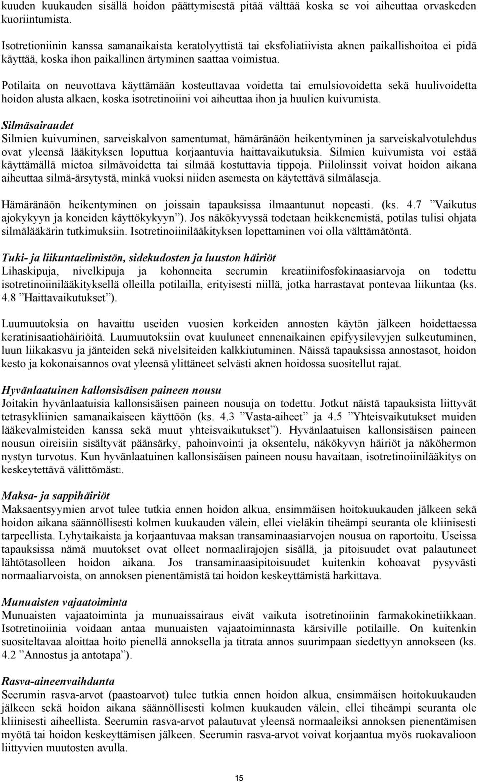 Potilaita on neuvottava käyttämään kosteuttavaa voidetta tai emulsiovoidetta sekä huulivoidetta hoidon alusta alkaen, koska isotretinoiini voi aiheuttaa ihon ja huulien kuivumista.