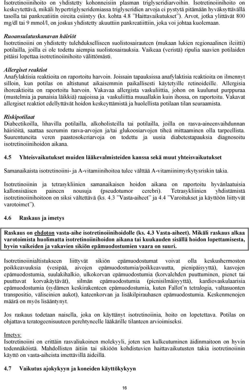 8 Haittavaikutukset ). Arvot, jotka ylittävät 800 mg/dl tai 9 mmol/l, on joskus yhdistetty akuuttiin pankreatiittiin, joka voi johtaa kuolemaan.