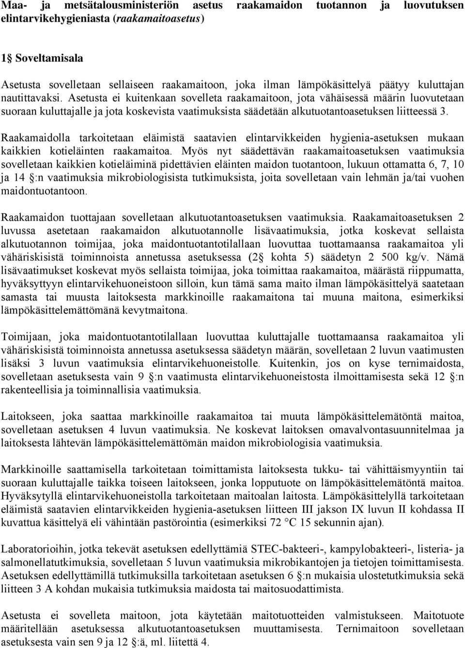 Asetusta ei kuitenkaan sovelleta raakamaitoon, jota vähäisessä määrin luovutetaan suoraan kuluttajalle ja jota koskevista vaatimuksista säädetään alkutuotantoasetuksen liitteessä 3.