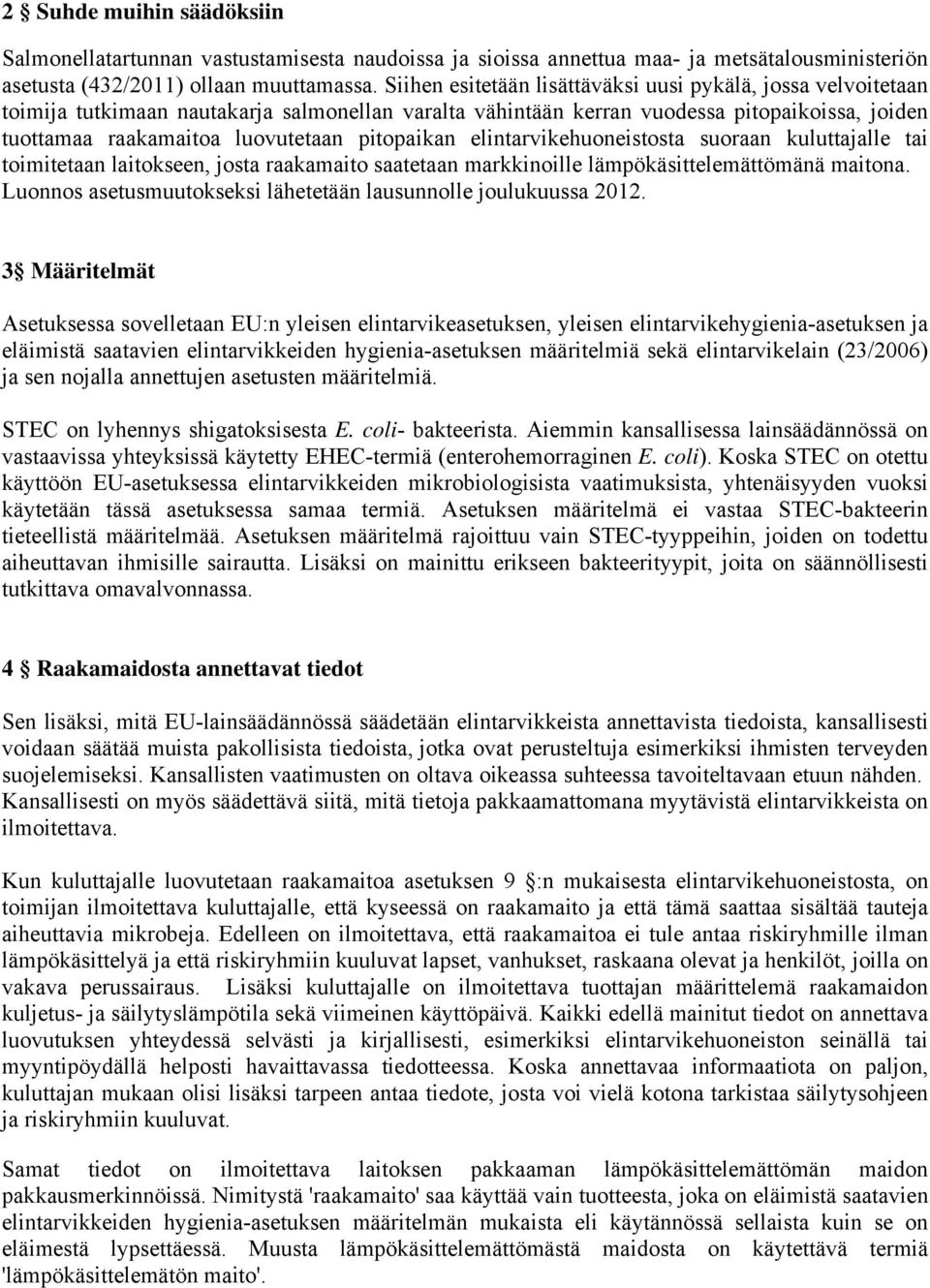 pitopaikan elintarvikehuoneistosta suoraan kuluttajalle tai toimitetaan laitokseen, josta raakamaito saatetaan markkinoille lämpökäsittelemättömänä maitona.