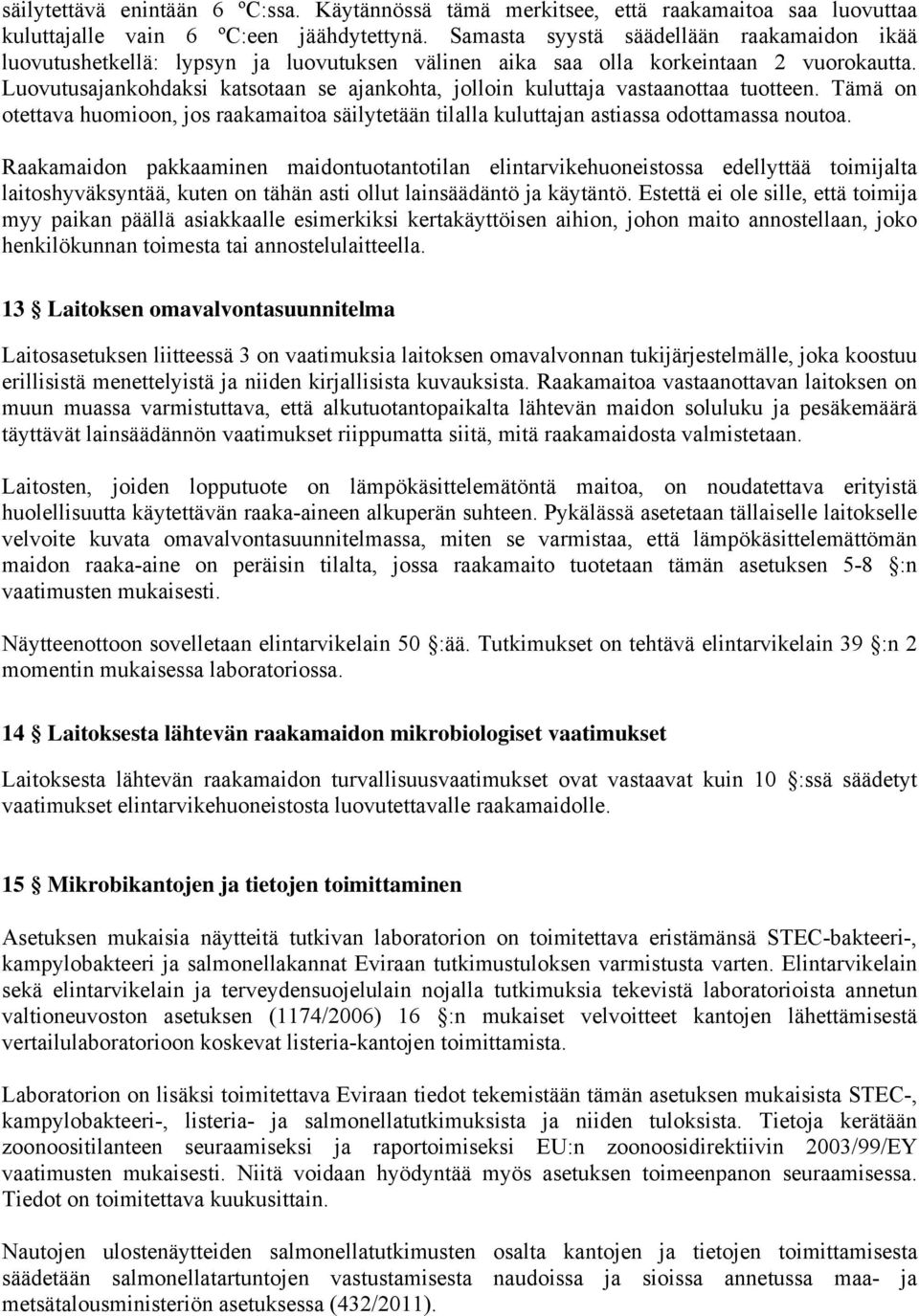 Luovutusajankohdaksi katsotaan se ajankohta, jolloin kuluttaja vastaanottaa tuotteen. Tämä on otettava huomioon, jos raakamaitoa säilytetään tilalla kuluttajan astiassa odottamassa noutoa.