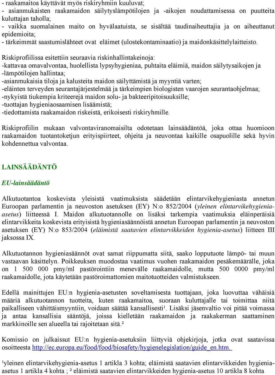 Riskiprofiilissa esitettiin seuraavia riskinhallintakeinoja: -kattavaa omavalvontaa, huolellista lypsyhygieniaa, puhtaita eläimiä, maidon säilytysaikojen ja -lämpötilojen hallintaa; -asianmukaisia