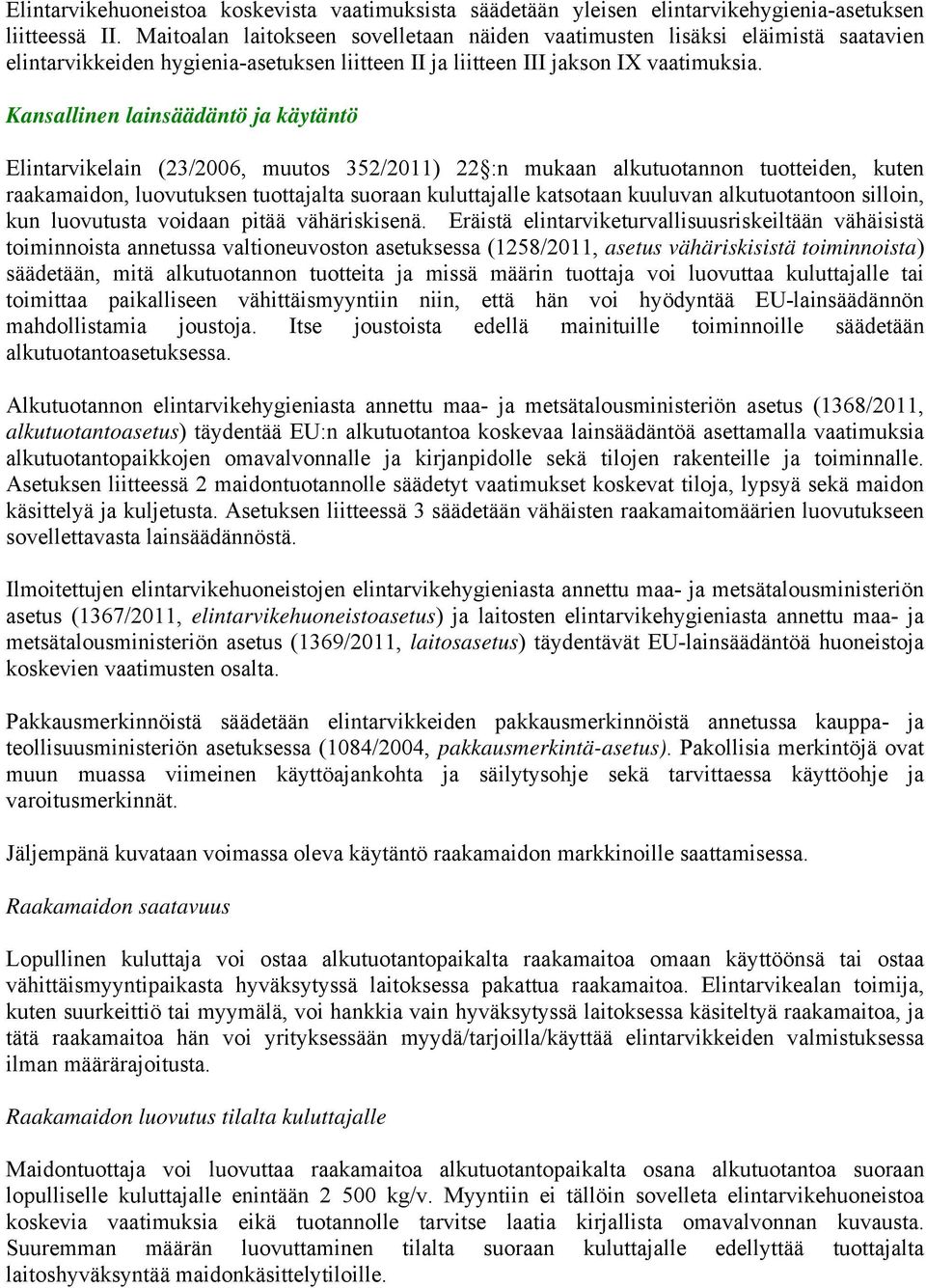 Kansallinen lainsäädäntö ja käytäntö Elintarvikelain (23/2006, muutos 352/2011) 22 :n mukaan alkutuotannon tuotteiden, kuten raakamaidon, luovutuksen tuottajalta suoraan kuluttajalle katsotaan