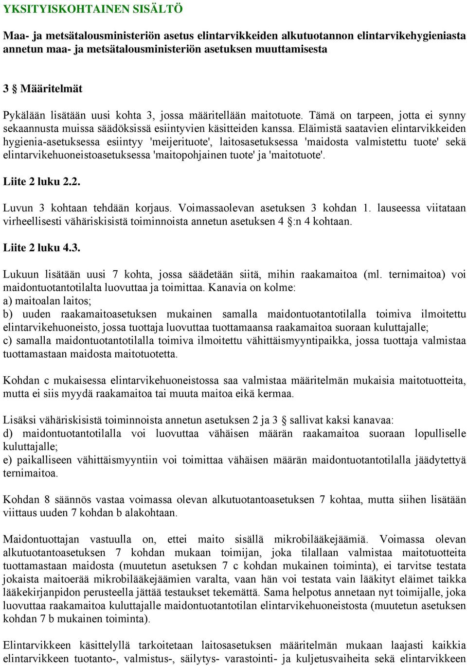 Eläimistä saatavien elintarvikkeiden hygienia-asetuksessa esiintyy 'meijerituote', laitosasetuksessa 'maidosta valmistettu tuote' sekä elintarvikehuoneistoasetuksessa 'maitopohjainen tuote' ja