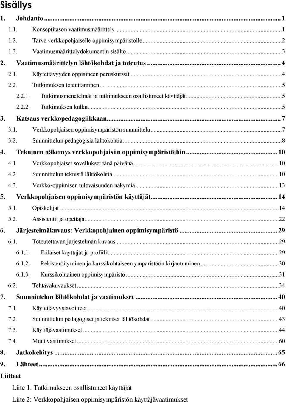 .. 3. Katsaus verkkopedagogiikkaan... 7 3.1. Verkkopohjaisen oppimisympäristön suunnittelu...7 3.2. Suunnittelun pedagogisia lähtökohtia...8 4. Tekninen näkemys verkkopohjaisiin oppimisympäristöihin.