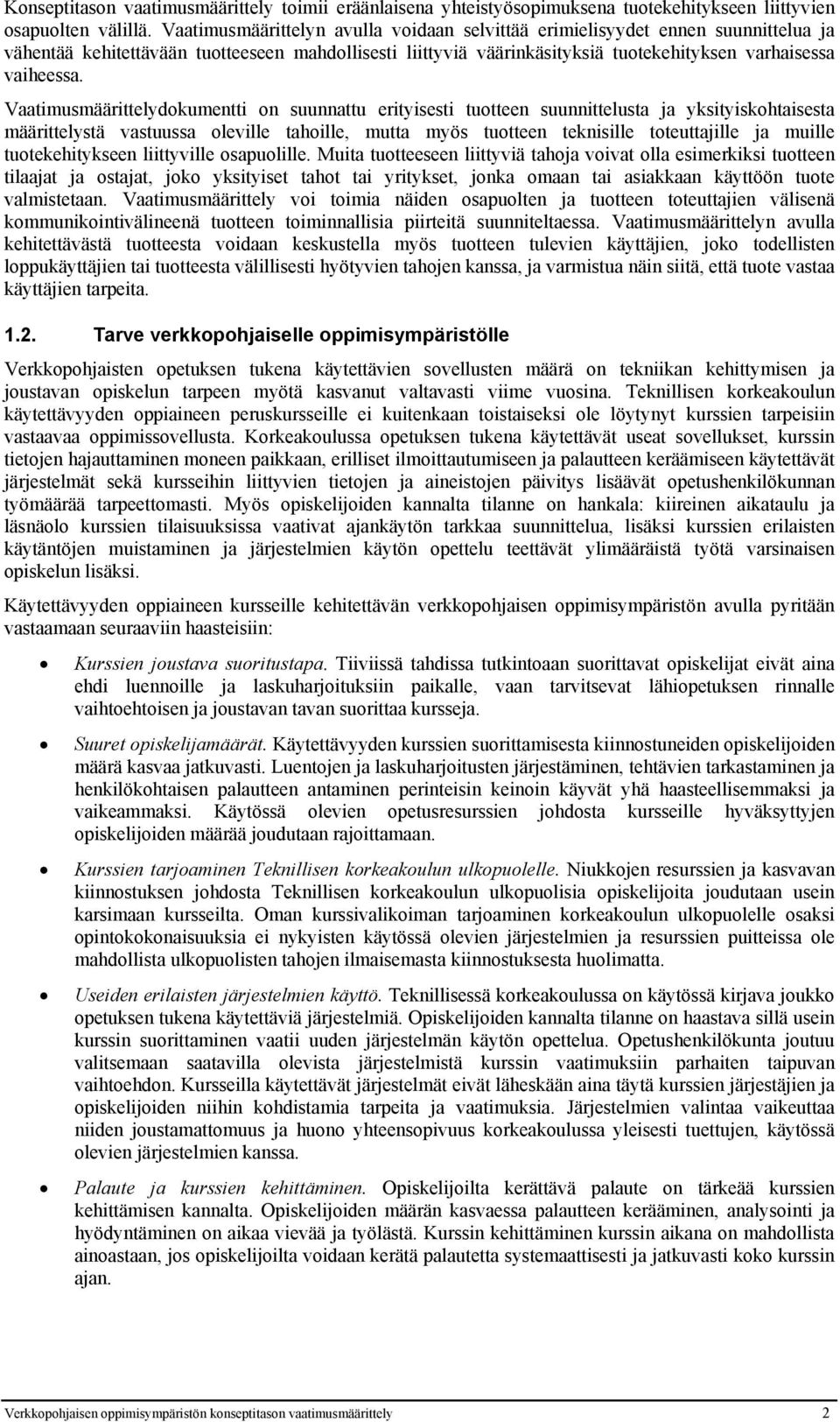 Vaatimusmäärittelydokumentti on suunnattu erityisesti tuotteen suunnittelusta ja yksityiskohtaisesta määrittelystä vastuussa oleville tahoille, mutta myös tuotteen teknisille toteuttajille ja muille