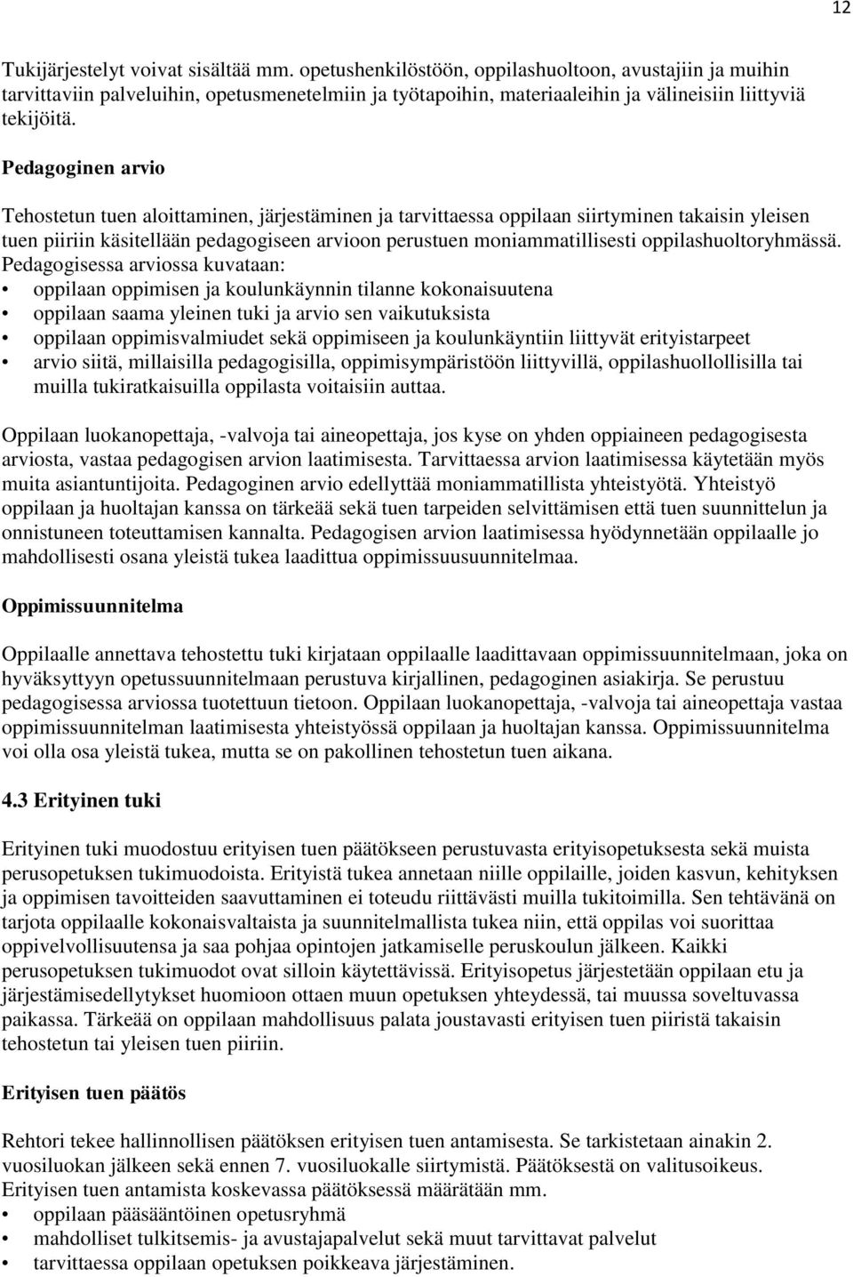 Pedagoginen arvio Tehostetun tuen aloittaminen, järjestäminen ja tarvittaessa oppilaan siirtyminen takaisin yleisen tuen piiriin käsitellään pedagogiseen arvioon perustuen moniammatillisesti