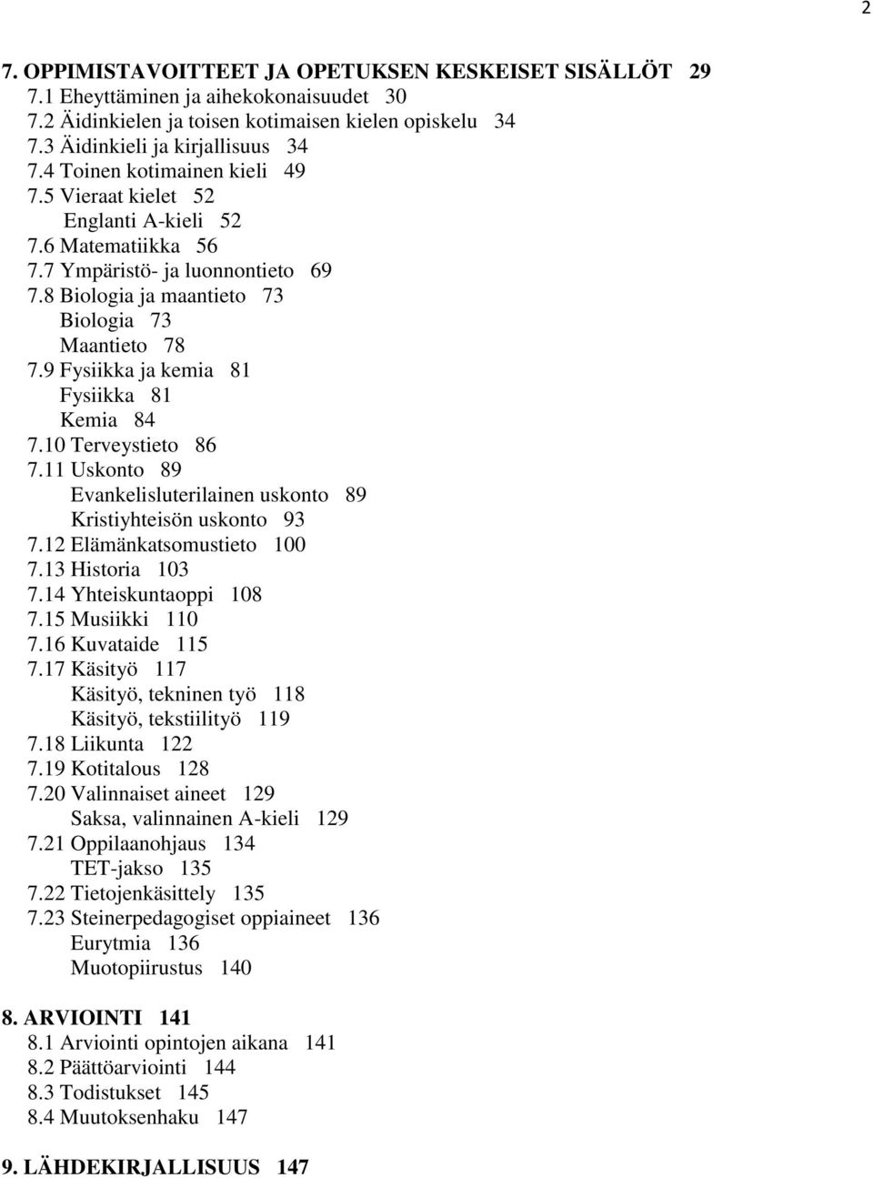 9 Fysiikka ja kemia 81 Fysiikka 81 Kemia 84 7.10 Terveystieto 86 7.11 Uskonto 89 Evankelisluterilainen uskonto 89 Kristiyhteisön uskonto 93 7.12 Elämänkatsomustieto 100 7.13 Historia 103 7.