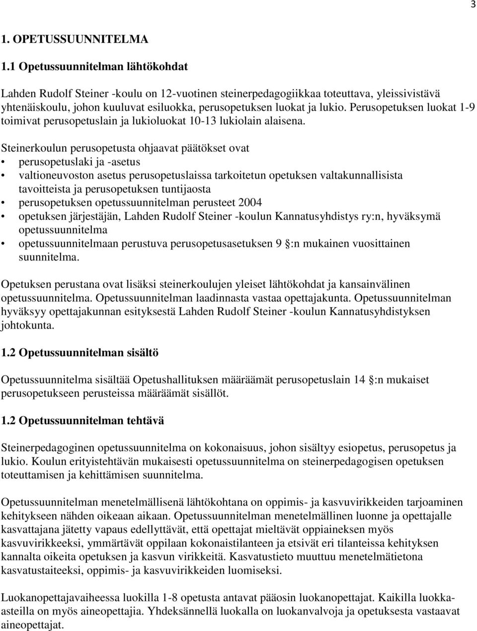 Perusopetuksen luokat 1-9 toimivat perusopetuslain ja lukioluokat 10-13 lukiolain alaisena.