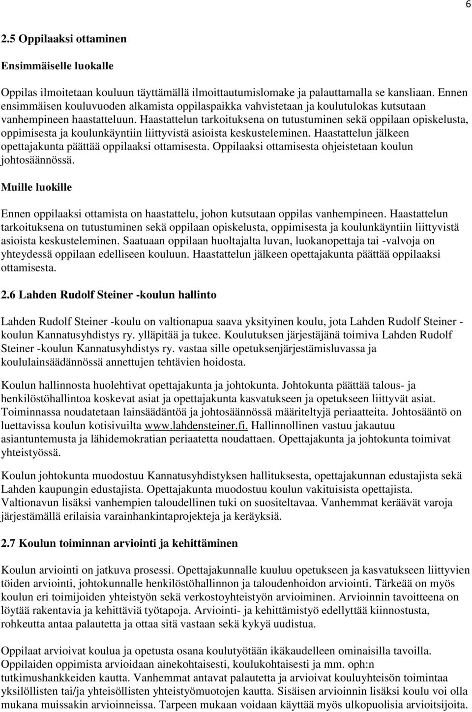 Haastattelun tarkoituksena on tutustuminen sekä oppilaan opiskelusta, oppimisesta ja koulunkäyntiin liittyvistä asioista keskusteleminen.