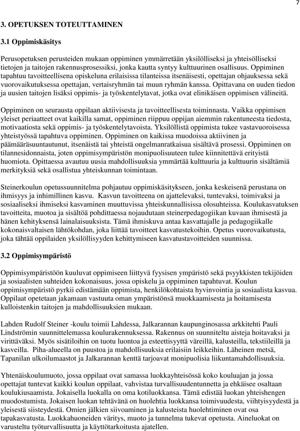 Oppiminen tapahtuu tavoitteellisena opiskeluna erilaisissa tilanteissa itsenäisesti, opettajan ohjauksessa sekä vuorovaikutuksessa opettajan, vertaisryhmän tai muun ryhmän kanssa.