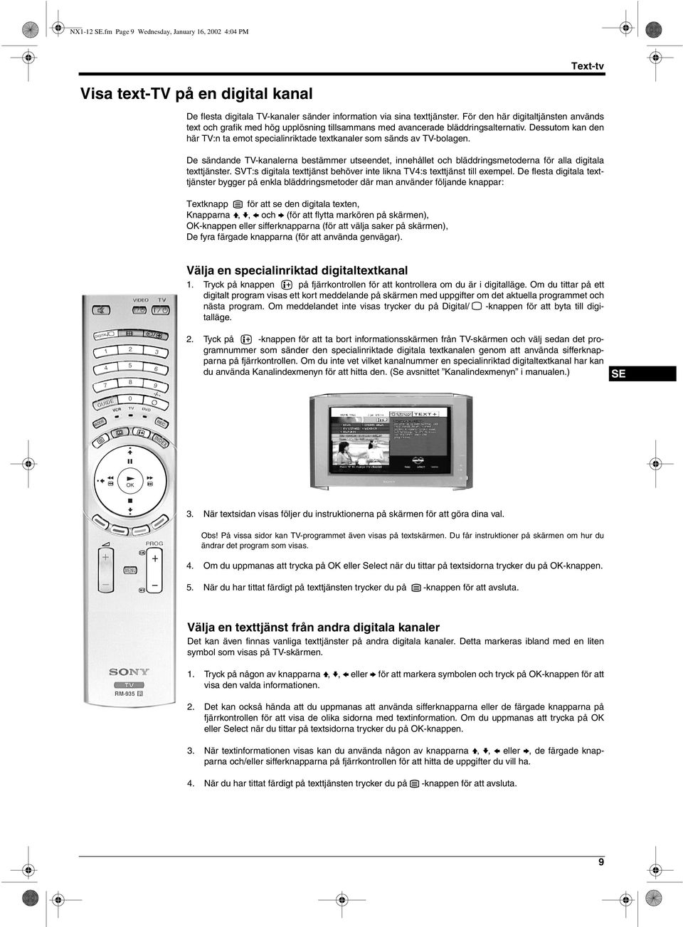 Dessutom kan den här TV:n ta emot specialinriktade textkanaler som sänds av TV-bolagen. De sändande TV-kanalerna bestämmer utseendet, innehållet och bläddringsmetoderna för alla digitala texttjänster.