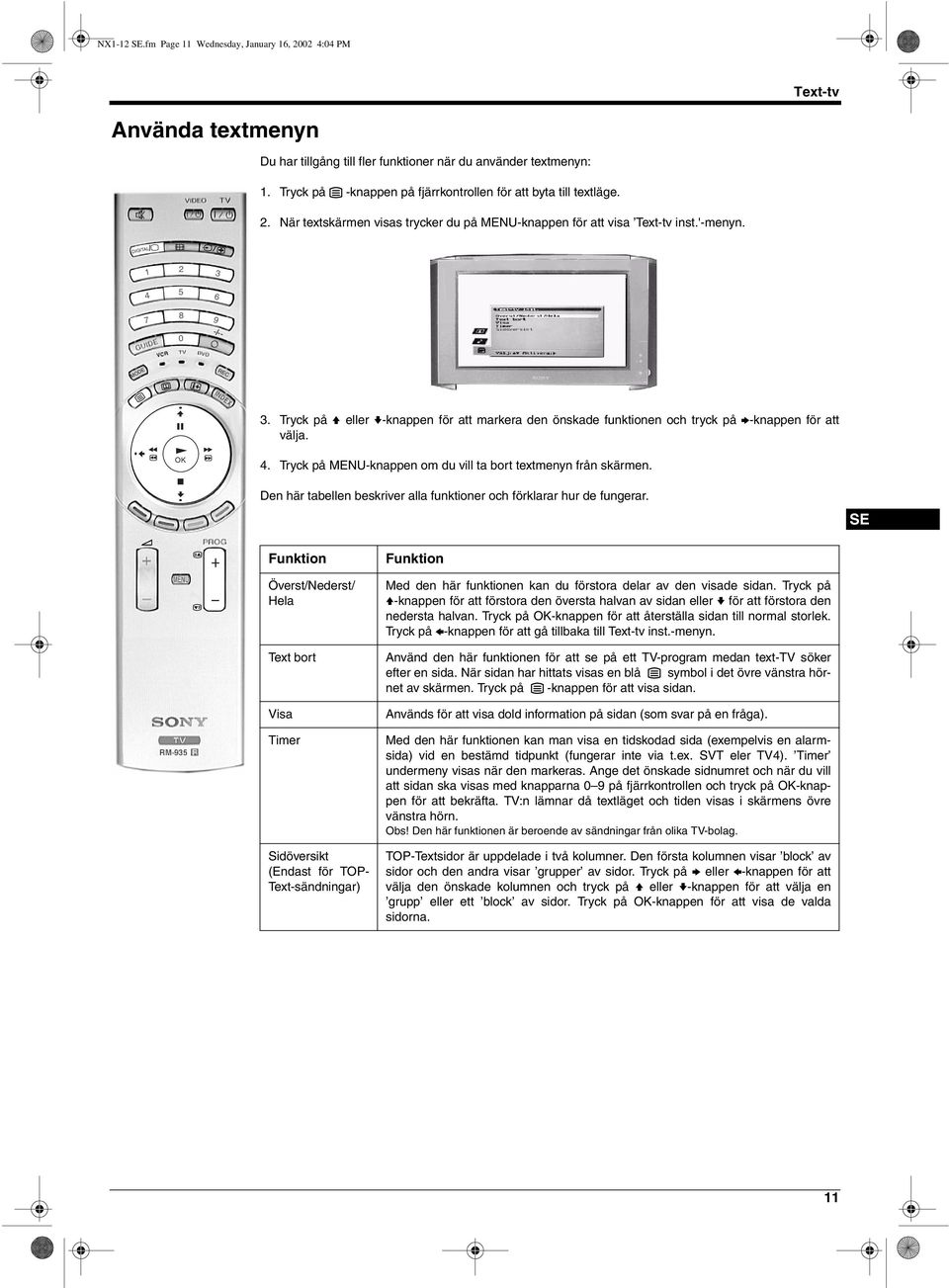 Tryck på V eller v-knappen för att markera den önskade funktionen och tryck på b-knappen för att välja. 4. Tryck på MENU-knappen om du vill ta bort textmenyn från skärmen.