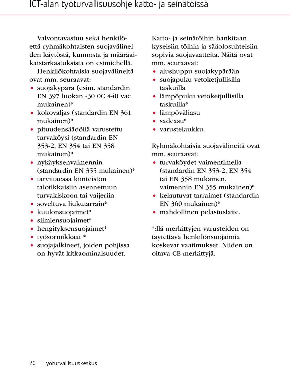 standardin EN 397 luokan -30 0C 440 vac mukainen)* kokovaljas (standardin EN 361 mukainen)* pituudensäädöllä varustettu turvaköysi (standardin EN 353-2, EN 354 tai EN 358 mukainen)*