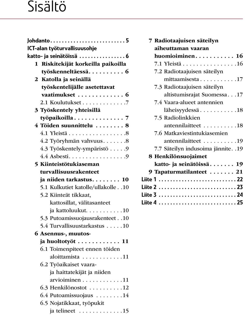 ..9 5 Kiinteistötukiaseman turvallisuusrakenteet ja niiden tarkastus....10 5.1 Kulkutiet katolle/ullakolle..10 5.2 Kiinteät tikkaat, kattosillat, välitasanteet ja kattoluukut...........10 5.3 Putoamissuojausrakenteet.