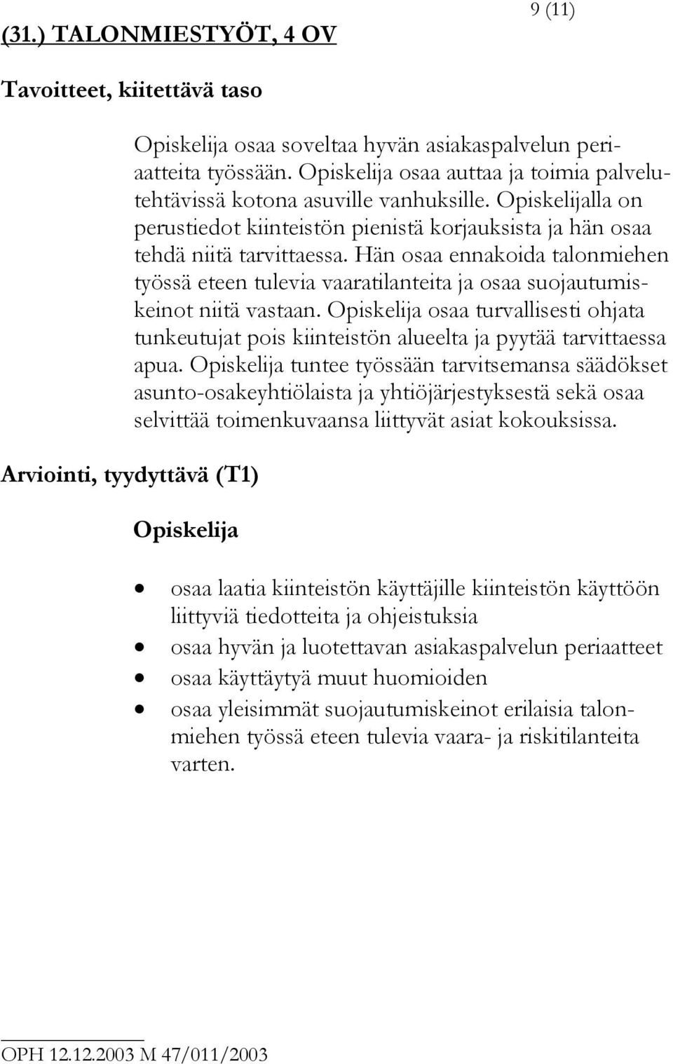 Hän osaa ennakoida talonmiehen työssä eteen tulevia vaaratilanteita ja osaa suojautumiskeinot niitä vastaan.