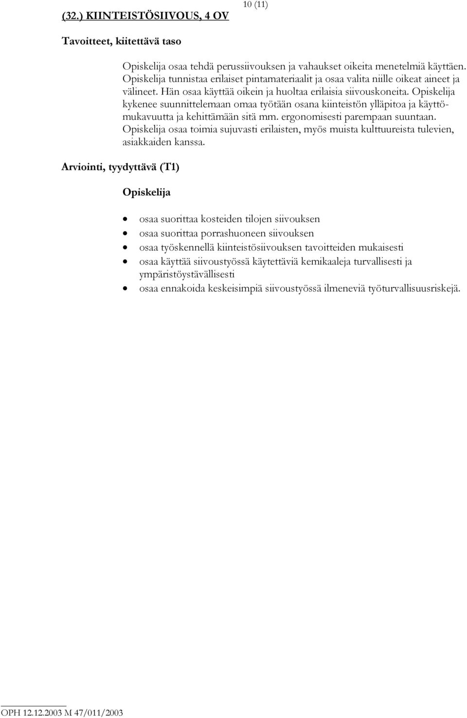 Opiskelija kykenee suunnittelemaan omaa työtään osana kiinteistön ylläpitoa ja käyttömukavuutta ja kehittämään sitä mm. ergonomisesti parempaan suuntaan.