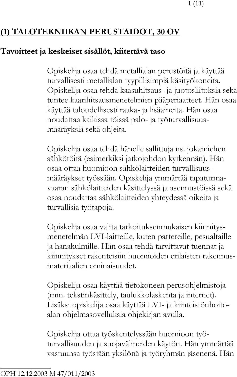 Hän osaa noudattaa kaikissa töissä palo- ja työturvallisuusmääräyksiä sekä ohjeita. Opiskelija osaa tehdä hänelle sallittuja ns. jokamiehen sähkötöitä (esimerkiksi jatkojohdon kytkennän).