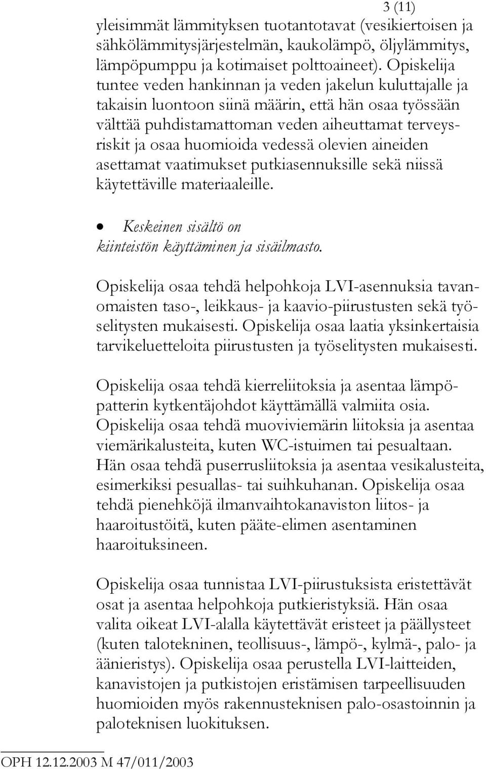 vedessä olevien aineiden asettamat vaatimukset putkiasennuksille sekä niissä käytettäville materiaaleille. Keskeinen sisältö on kiinteistön käyttäminen ja sisäilmasto.