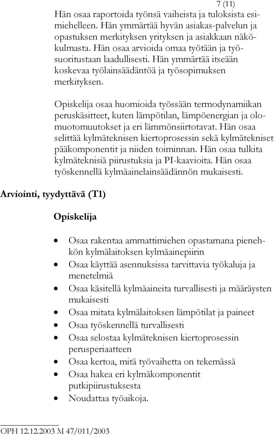 Opiskelija osaa huomioida työssään termodynamiikan peruskäsitteet, kuten lämpötilan, lämpöenergian ja olomuotomuutokset ja eri lämmönsiirtotavat.